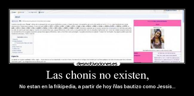 Las chonis no existen, - No estan en la frikipedia, a partir de hoy ñlas bautizo como Jessis...