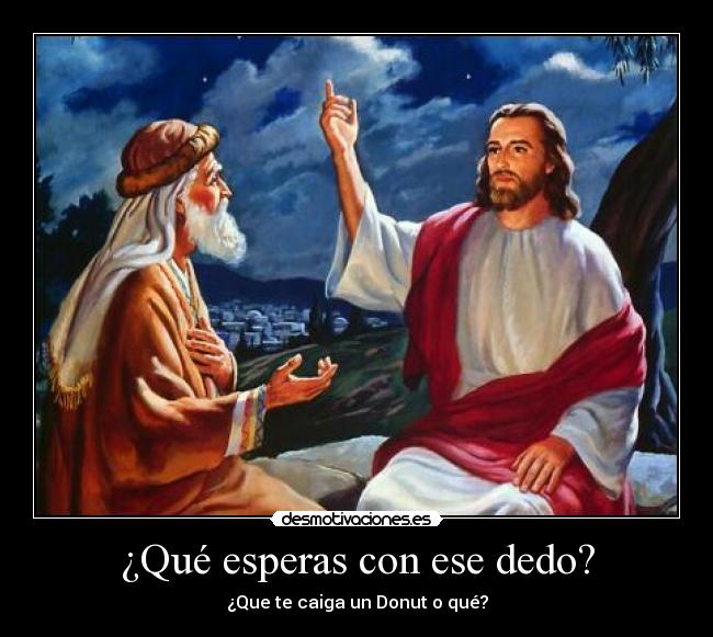 ¿Qué esperas con ese dedo? - 