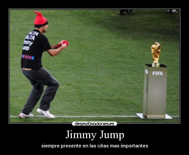 Jimmy Jump - siempre presente en las citas mas importantes