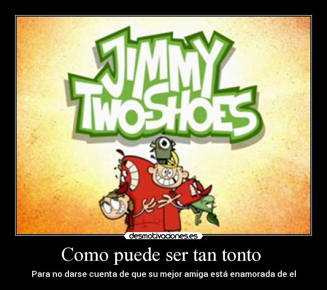 carteles tonto jimmy two shoes desmotivaciones