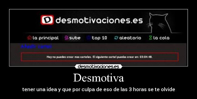 Desmotiva - tener una idea y que por culpa de eso de las 3 horas se te olvide