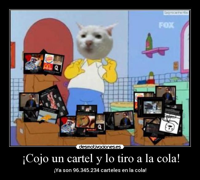 ¡Cojo un cartel y lo tiro a la cola! - ¡Ya son 96.345.234 carteles en la cola!