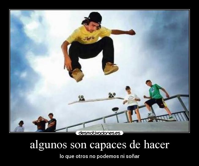 algunos son capaces de hacer - 