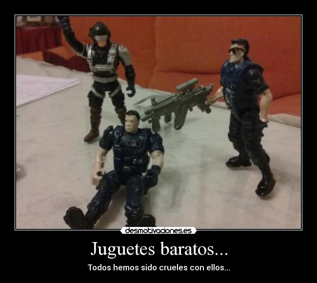 Juguetes baratos... - Todos hemos sido crueles con ellos...