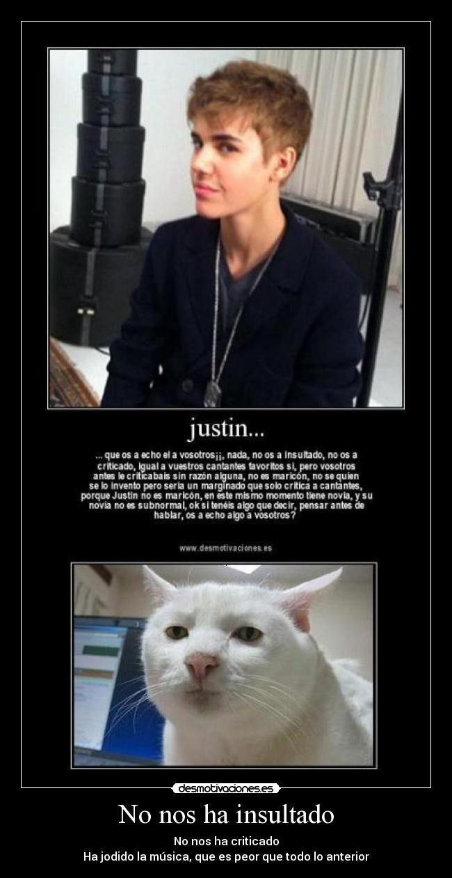 No nos ha insultado - No nos ha criticado
Ha jodido la música, que es peor que todo lo anterior