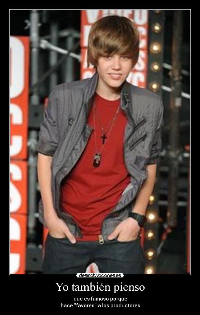 Yo también pienso - que es famoso porque
hace favores a los productores