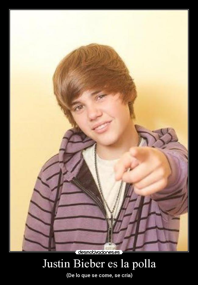Justin Bieber es la polla - (De lo que se come, se cría)