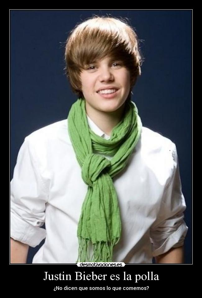 Justin Bieber es la polla - ¿No dicen que somos lo que comemos?