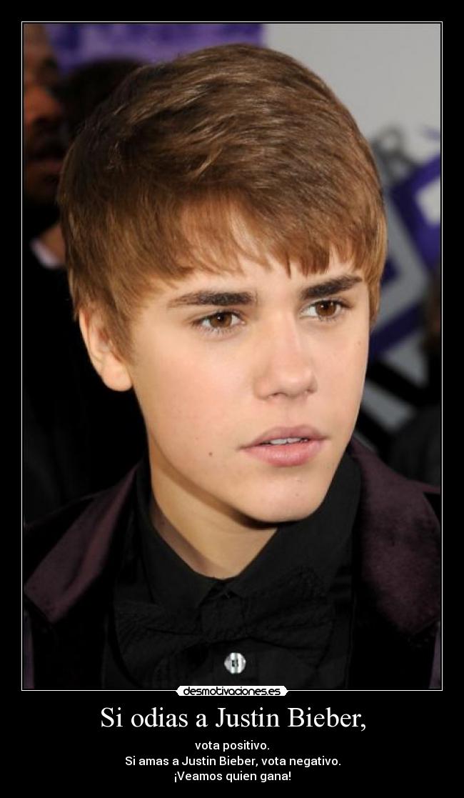 Si odias a Justin Bieber, - vota positivo.
Si amas a Justin Bieber, vota negativo.
¡Veamos quien gana!