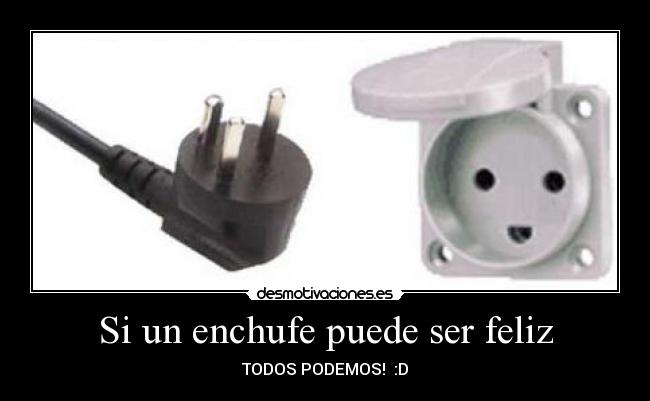 Si un enchufe puede ser feliz - TODOS PODEMOS! :D