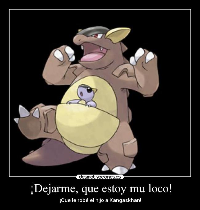 ¡Dejarme, que estoy mu loco! - ¡Que le robé el hijo a Kangaskhan!