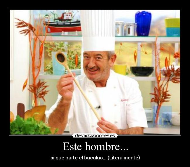 Este hombre... - si que parte el bacalao... (Literalmente)