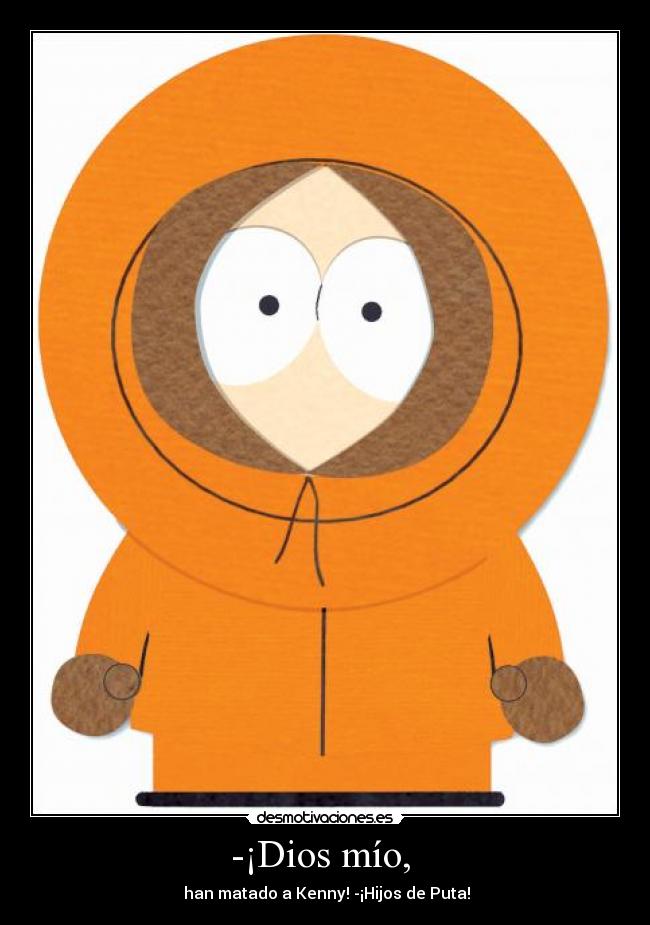 -¡Dios mío,  -  han matado a Kenny! -¡Hijos de Puta!