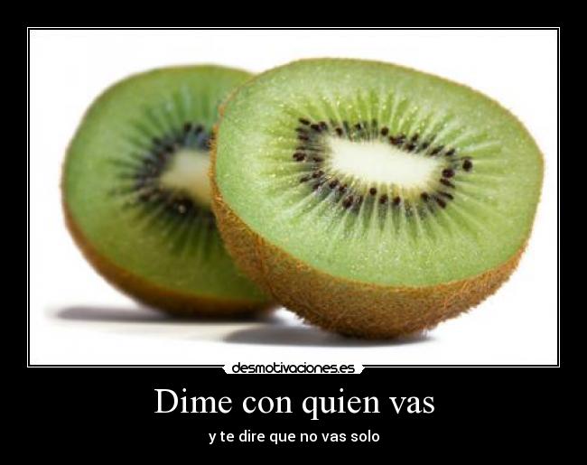 Dime con quien vas - y te dire que no vas solo