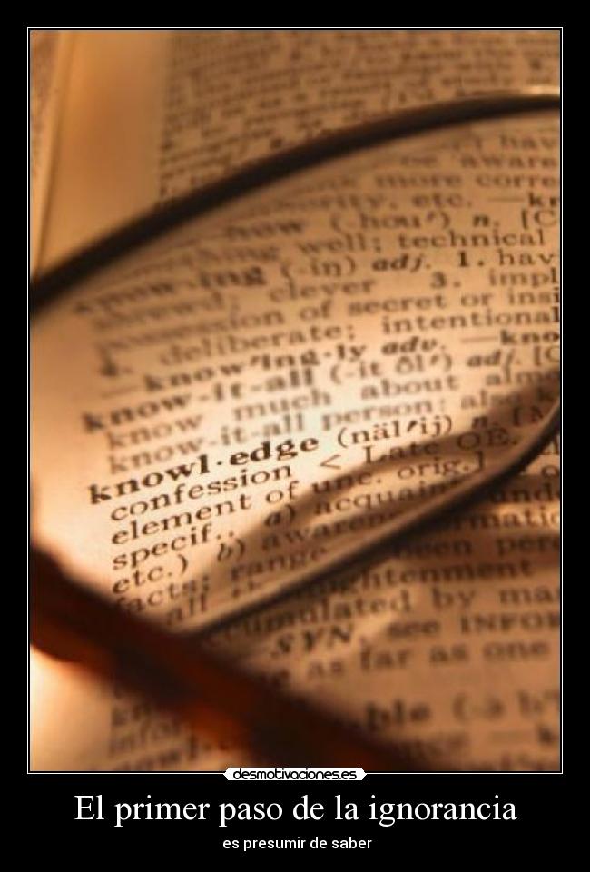 El primer paso de la ignorancia -  es presumir de saber