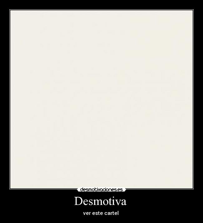 Desmotiva - ver este cartel