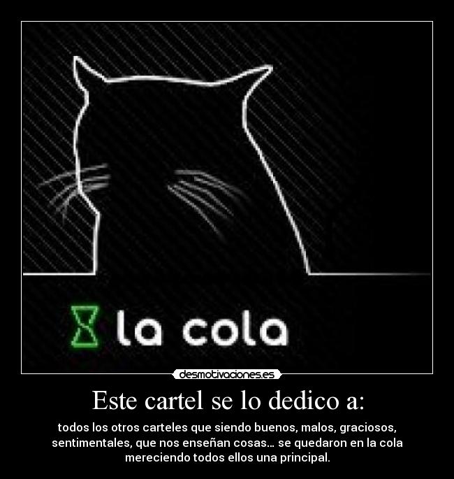 Este cartel se lo dedico a: - todos los otros carteles que siendo buenos, malos, graciosos,
sentimentales, que nos enseñan cosas… se quedaron en la cola
mereciendo todos ellos una principal.
