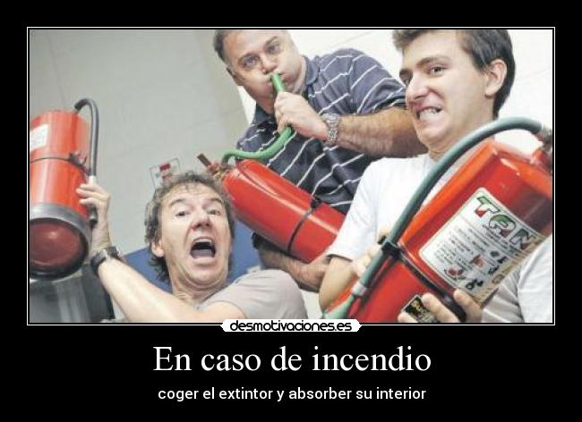 En caso de incendio - coger el extintor y absorber su interior