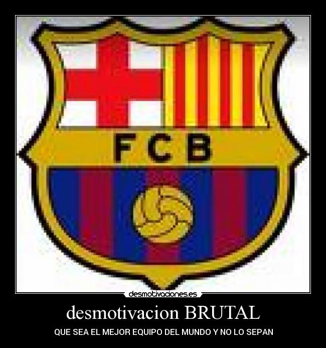 desmotivacion BRUTAL - QUE SEA EL MEJOR EQUIPO DEL MUNDO Y NO LO SEPAN