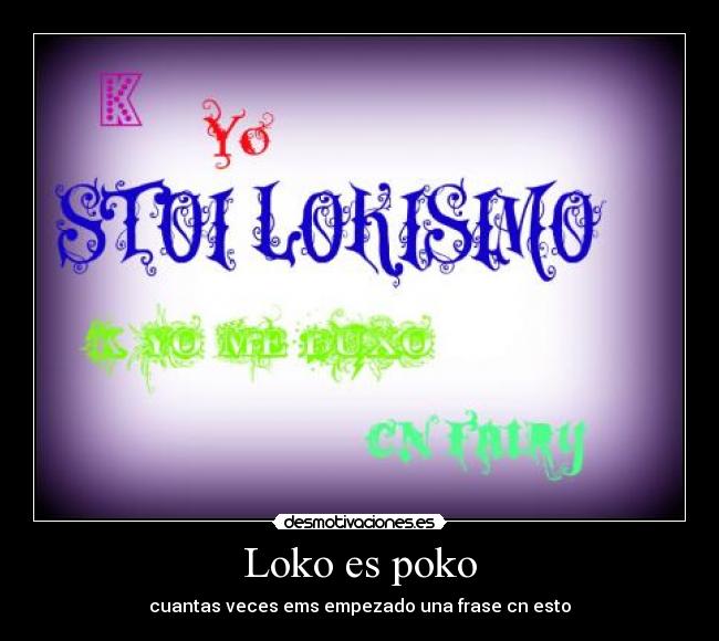 Loko es poko - cuantas veces ems empezado una frase cn esto