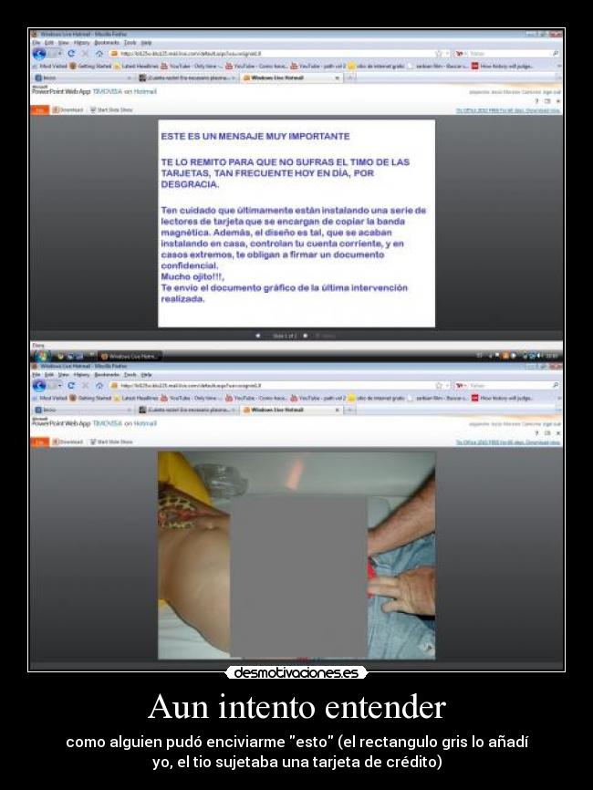 Aun intento entender - como alguien pudó enciviarme esto (el rectangulo gris lo añadí
yo, el tio sujetaba una tarjeta de crédito)