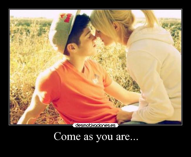 Come as you are... -