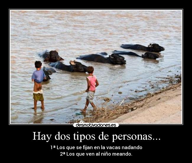 Hay dos tipos de personas... - 1ª Los que se fijan en la vacas nadando
2ª Los que ven al niño meando.