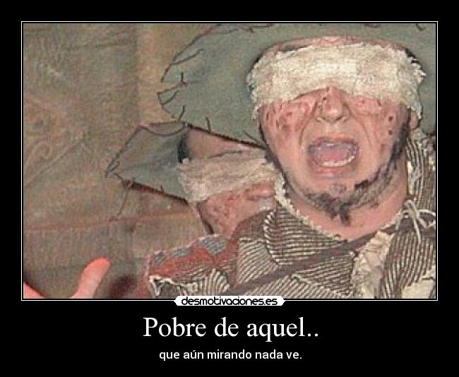Pobre de aquel.. -