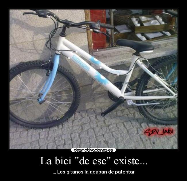 La bici de ese existe... - ... Los gitanos la acaban de patentar