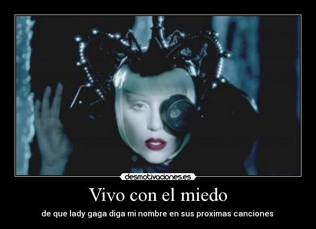 Vivo con el miedo - de que lady gaga diga mi nombre en sus proximas canciones