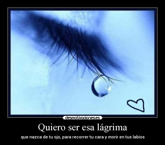 Quiero ser esa lágrima - 