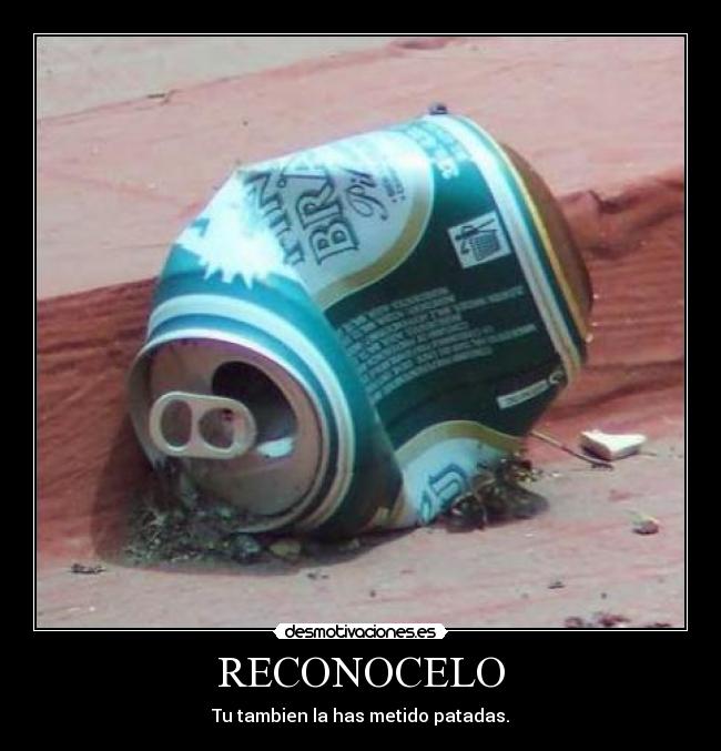 RECONOCELO - Tu tambien la has metido patadas.