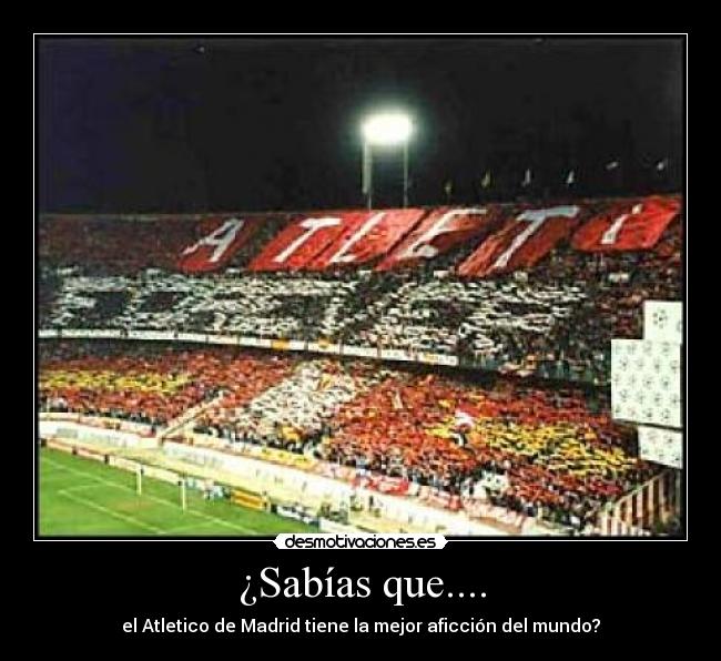 ¿Sabías que.... - el Atletico de Madrid tiene la mejor aficción del mundo?