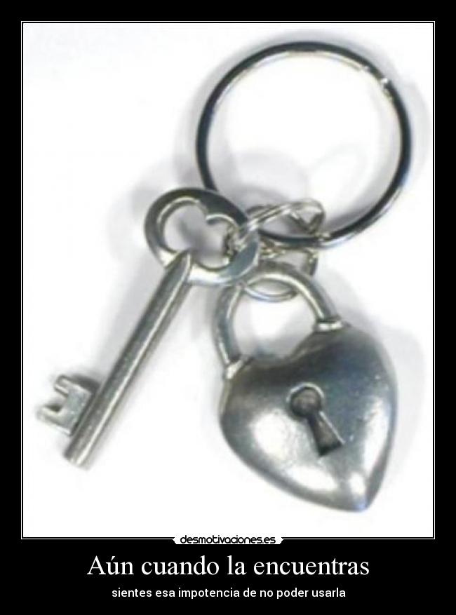 Aún cuando la encuentras - sientes esa impotencia de no poder usarla