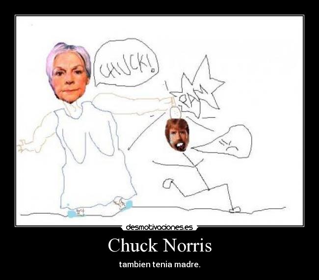 Chuck Norris - tambien tenia madre.