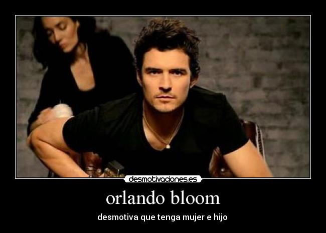 orlando bloom - desmotiva que tenga mujer e hijo 