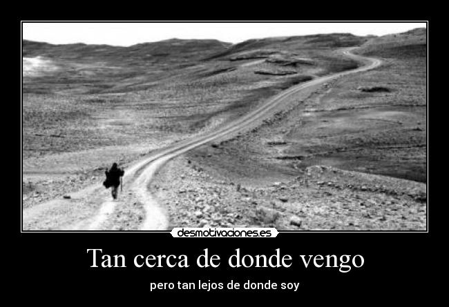 Tan cerca de donde vengo - pero tan lejos de donde soy