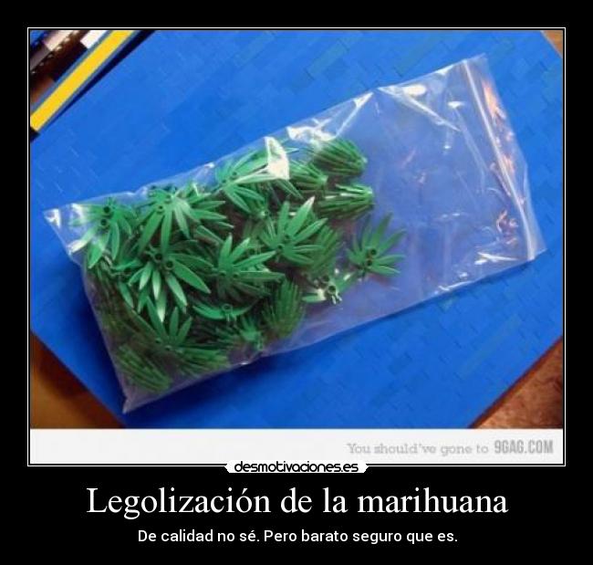 Legolización de la marihuana - De calidad no sé. Pero barato seguro que es.