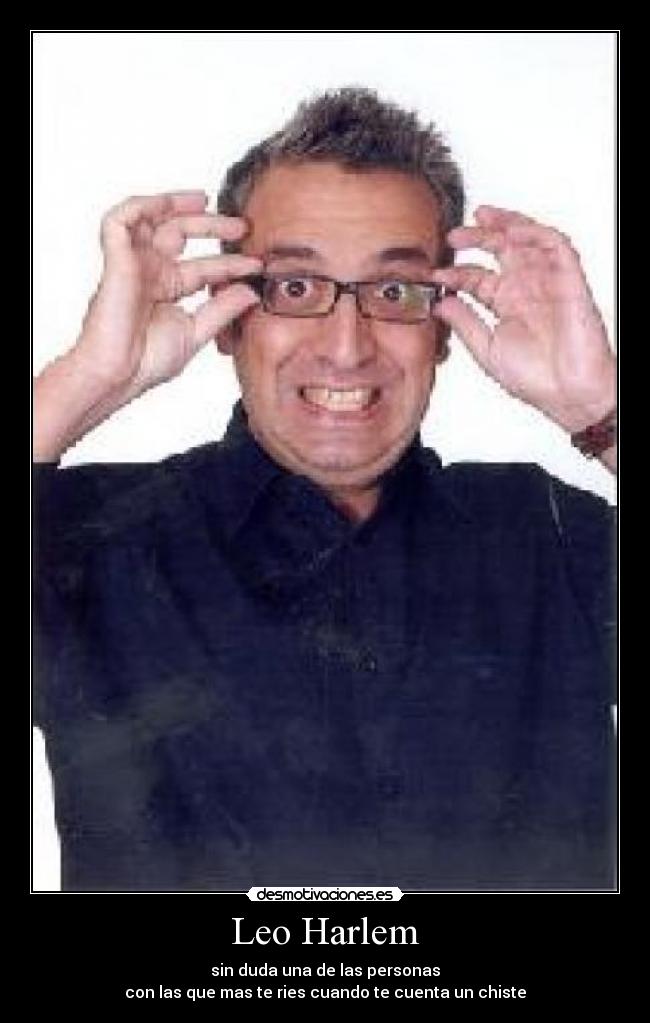 Leo Harlem - sin duda una de las personas
con las que mas te ries cuando te cuenta un chiste