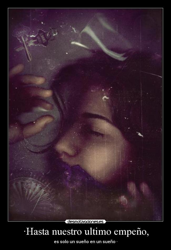 ·Hasta nuestro ultimo empeño, - es solo un sueño en un sueño ·