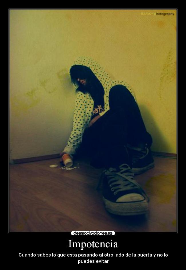 Impotencia - Cuando sabes lo que esta pasando al otro lado de la puerta y no lo puedes evitar