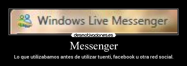 Messenger - Lo que utilizabamos antes de utilizar tuenti, facebook u otra red social.