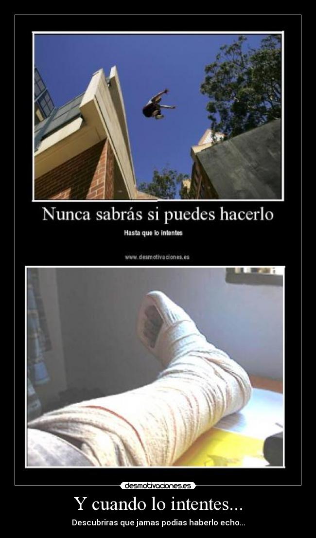 Y cuando lo intentes... - Descubriras que jamas podias haberlo echo...