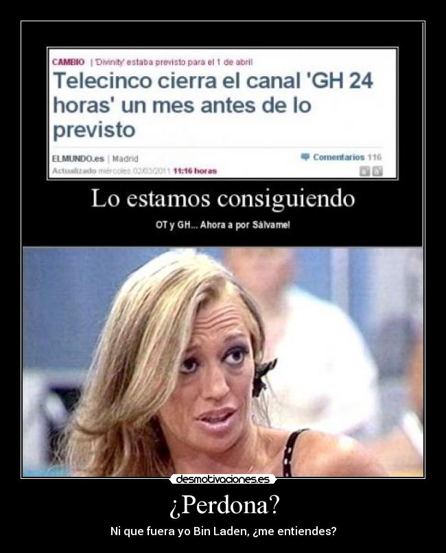 ¿Perdona? - Ni que fuera yo Bin Laden, ¿me entiendes?