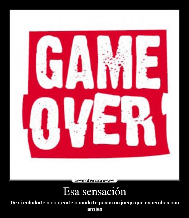 Esa sensación - De si enfadarte o cabrearte cuando te pasas un juego que esperabas con ansias
