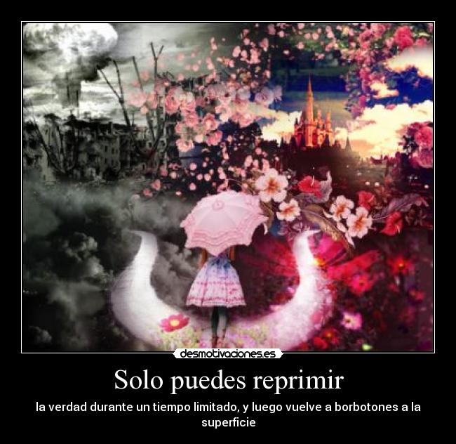 Solo puedes reprimir - la verdad durante un tiempo limitado, y luego vuelve a borbotones a la superficie