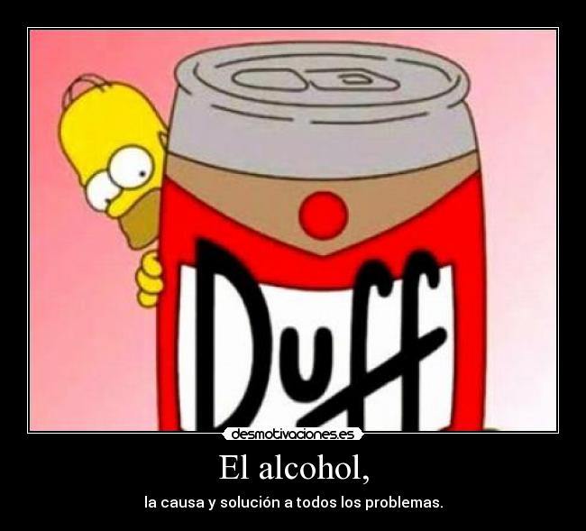 El alcohol, - la causa y solución a todos los problemas.