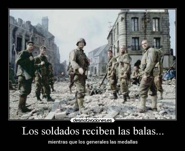 Los soldados reciben las balas... - mientras que los generales las medallas