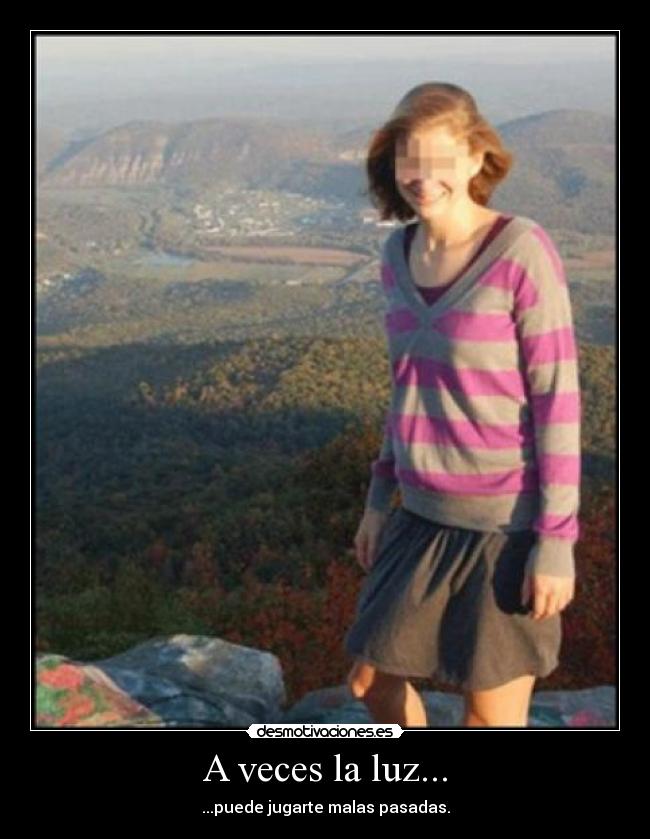 A veces la luz... - ...puede jugarte malas pasadas.