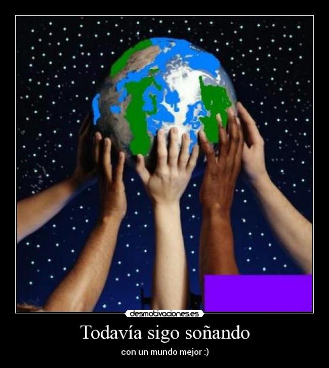 Todavía sigo soñando - con un mundo mejor :)